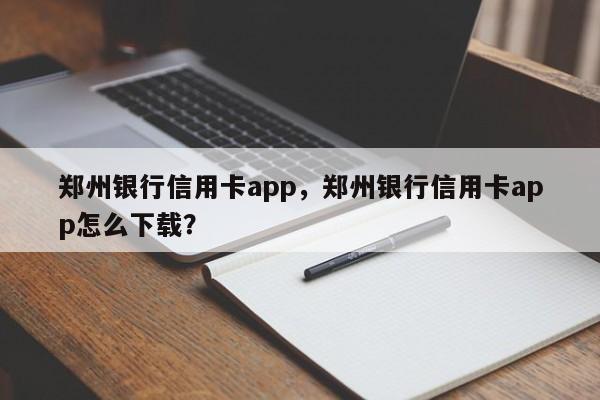 郑州银行信用卡app,郑州银行信用卡app怎么下载?