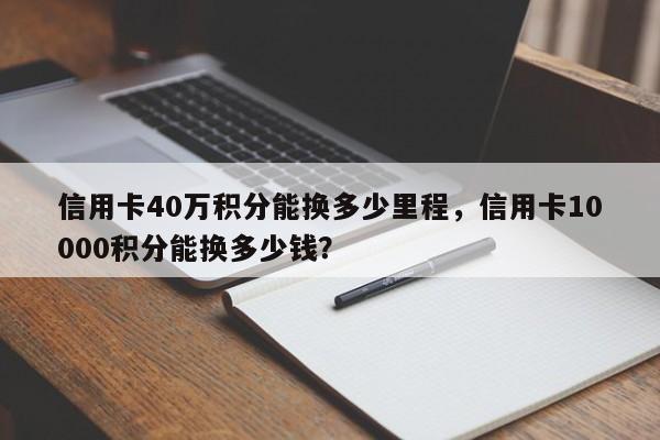 信用卡40万积分能换多少里程,信用卡10000积分能换多少钱?