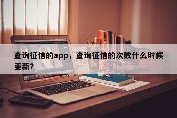 查询征信的app,查询征信的次数什么时候更新?