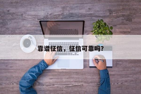 靠谱征信，征信可靠吗？