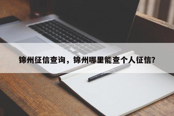 锦州征信查询，锦州哪里能查个人征信？