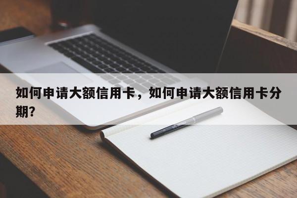 如何申请大额信用卡,如何申请大额信用卡分期?