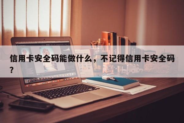信用卡安全码能做什么,不记得信用卡安全码?