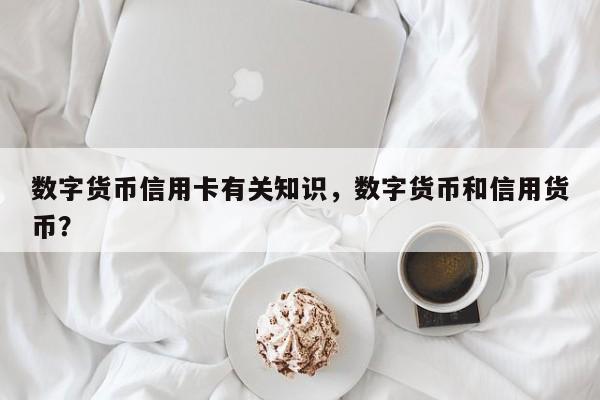 数字货币信用卡有关知识,数字货币和信用货币?