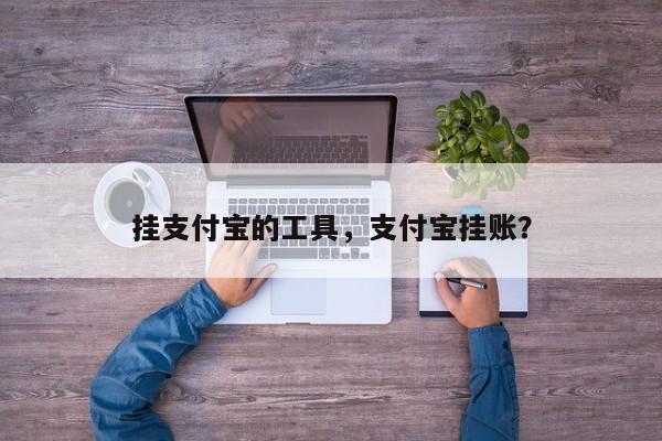 挂支付宝的工具,支付宝挂账?