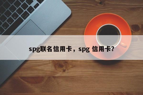 spg联名信用卡，spg 信用卡？