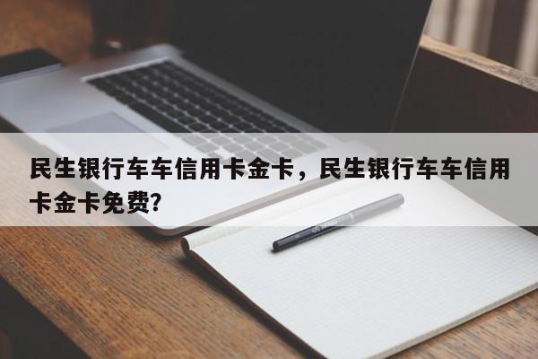 民生银行车车信用卡金卡,民生银行车车信用卡金卡免费?