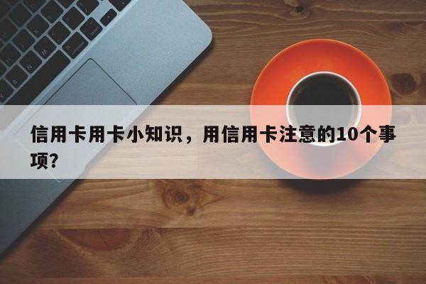 信用卡用卡小知识,用信用卡注意的10个事项?