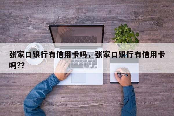 张家口银行有信用卡吗,张家口银行有信用卡吗??