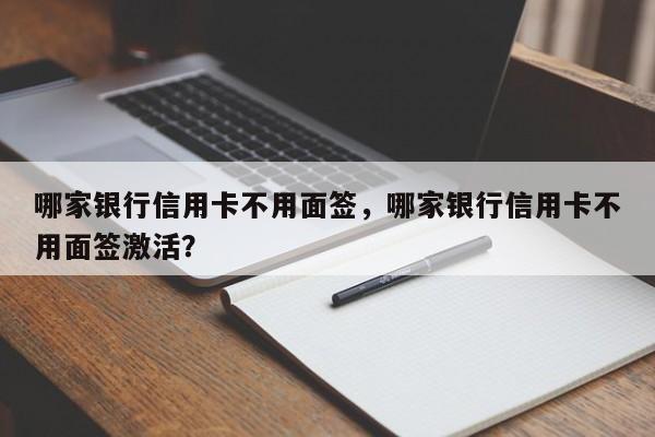 哪家银行信用卡不用面签,哪家银行信用卡不用面签激活?
