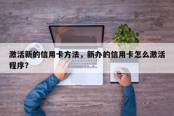 激活新的信用卡方法,新办的信用卡怎么激活程序?