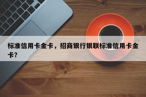 标准信用卡金卡,招商银行银联标准信用卡金卡?