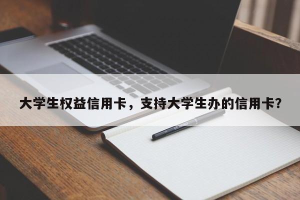 大学生权益信用卡，支持大学生办的信用卡？