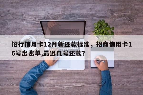 招行信用卡12月新还款标准,招商信用卡16号出账单,最迟几号还款?
