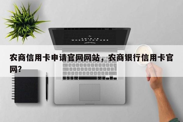 农商信用卡申请官网网站，农商银行信用卡官网？