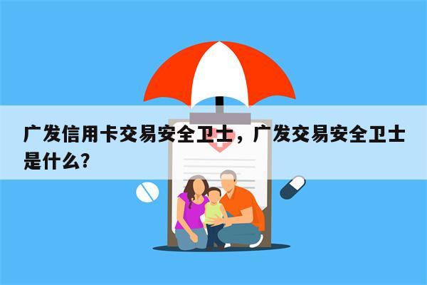 广发信用卡交易安全卫士,广发交易安全卫士是什么?