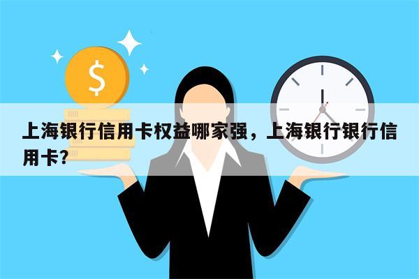 上海银行信用卡权益哪家强，上海银行银行信用卡？