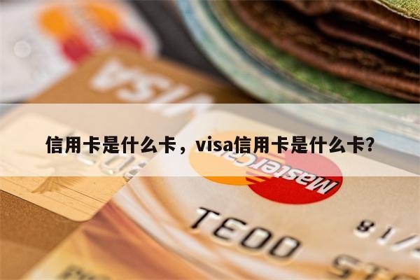 信用卡是什么卡,visa信用卡是什么卡?