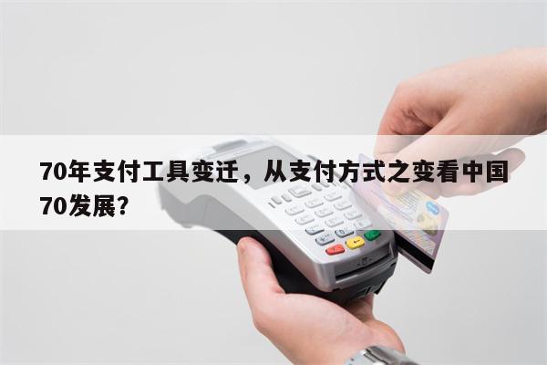 70年支付工具变迁,从支付方式之变看中国70发展?