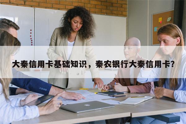 大秦信用卡基础知识,秦农银行大秦信用卡?