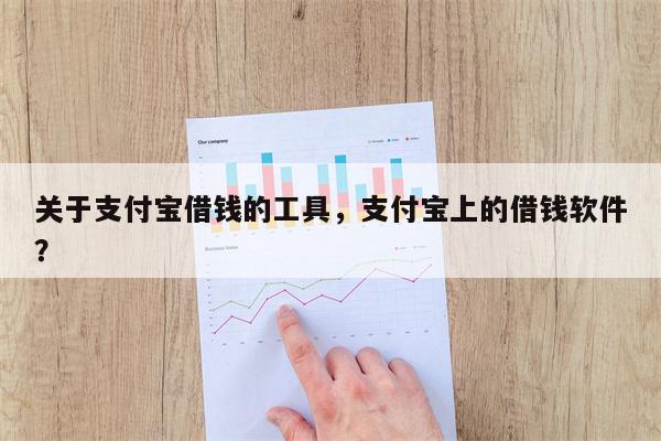 关于支付宝借钱的工具，支付宝上的借钱软件？