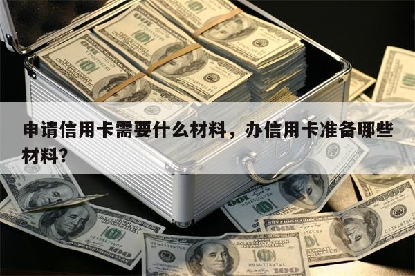 申请信用卡需要什么材料，办信用卡准备哪些材料？