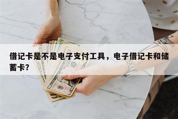 借记卡是不是电子支付工具，电子借记卡和储蓄卡？