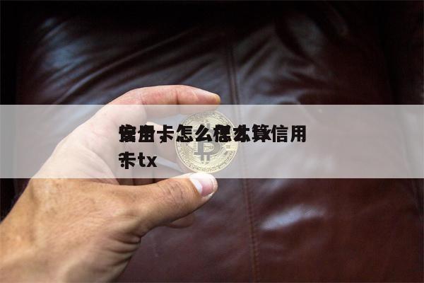 信用卡怎么怎么tx
安全,怎么样才算信用卡tx
?