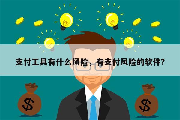支付工具有什么风险,有支付风险的软件?
