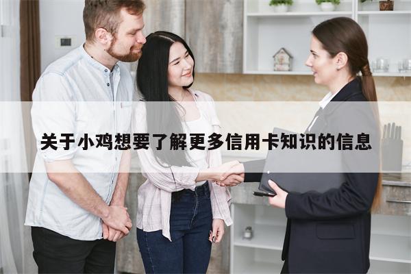 关于小鸡想要了解更多信用卡知识的信息