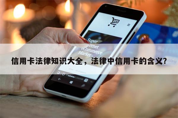 信用卡法律知识大全，法律中信用卡的含义？