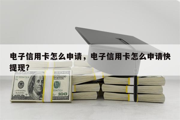 电子信用卡怎么申请,电子信用卡怎么申请快提现?