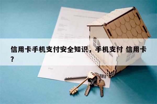 信用卡手机支付安全知识，手机支付 信用卡？