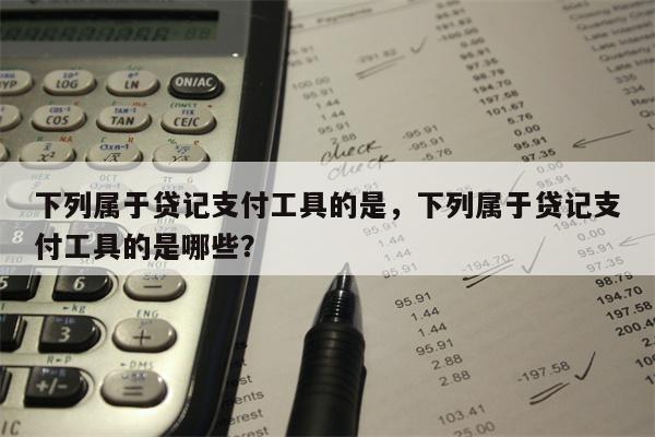 下列属于贷记支付工具的是，下列属于贷记支付工具的是哪些？