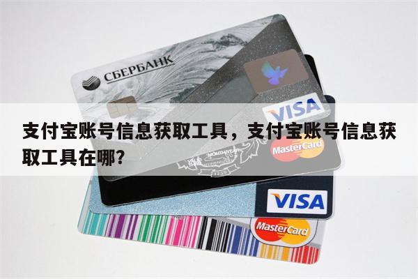 支付宝账号信息获取工具，支付宝账号信息获取工具在哪？