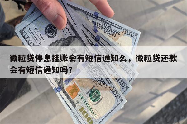 微粒贷停息挂账会有短信通知么，微粒贷还款会有短信通知吗？
