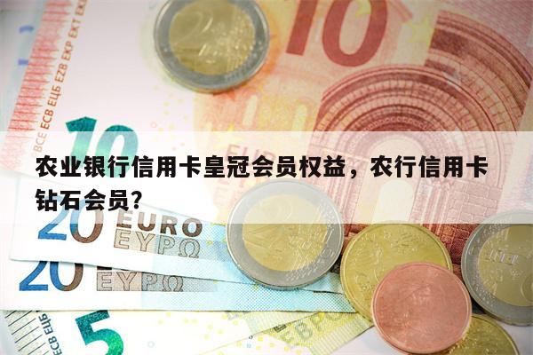 农业银行信用卡皇冠会员权益，农行信用卡 钻石会员？