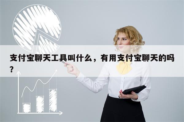支付宝聊天工具叫什么，有用支付宝聊天的吗？