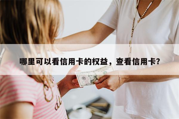 哪里可以看信用卡的权益,查看信用卡?