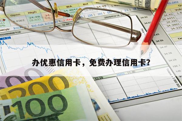 办优惠信用卡,免费办理信用卡?