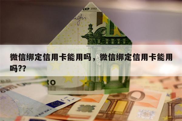 微信绑定信用卡能用吗，微信绑定信用卡能用吗?？