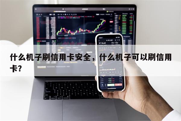 什么机子刷信用卡安全，什么机子可以刷信用卡？