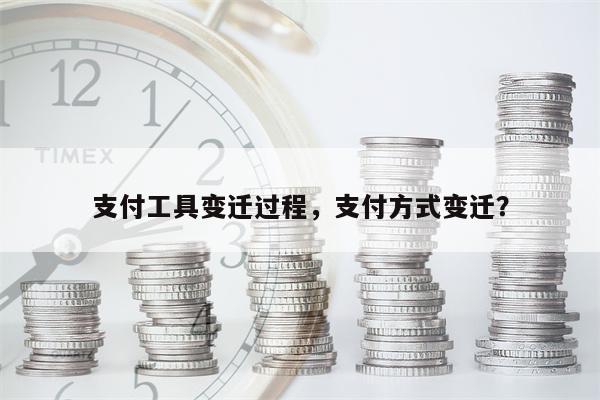 支付工具变迁过程，支付方式变迁？
