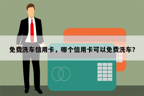 免费洗车信用卡，哪个信用卡可以免费洗车？