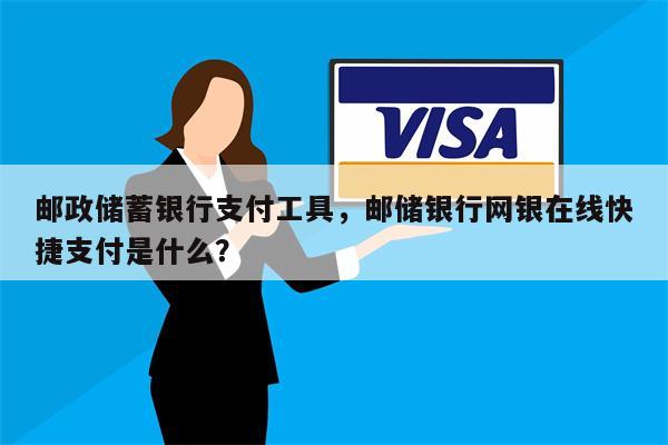 邮政储蓄银行支付工具，邮储银行网银在线快捷支付是什么？