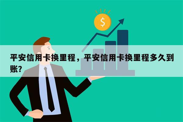 平安信用卡换里程，平安信用卡换里程多久到账？