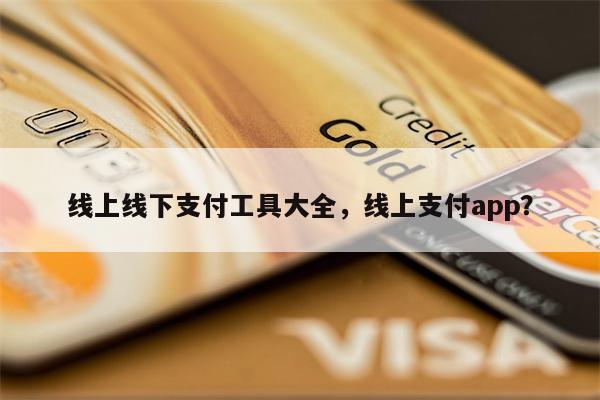 线上线下支付工具大全,线上支付app?