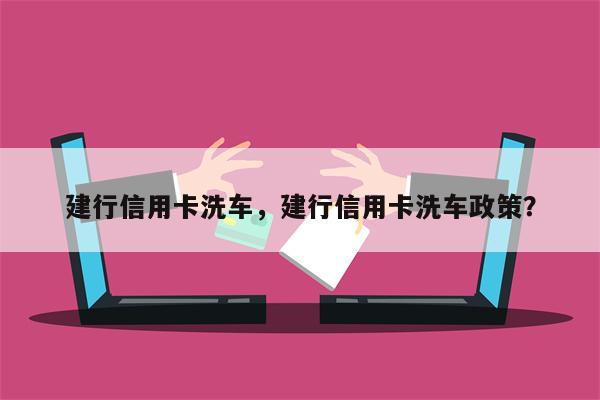 建行信用卡洗车，建行信用卡洗车政策？