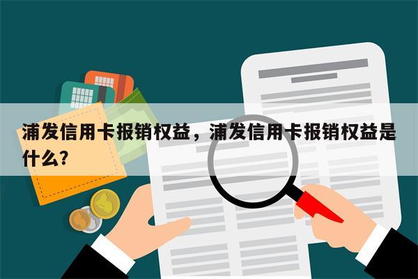 浦发信用卡报销权益，浦发信用卡报销权益是什么？