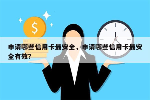 申请哪些信用卡最安全，申请哪些信用卡最安全有效？